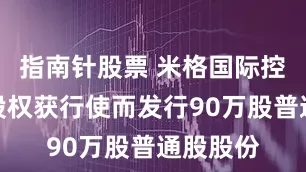 指南针股票 米格国际控股因认股权获行使而发行90万股普通股股份