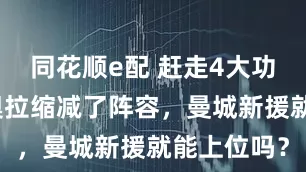 同花顺e配 赶走4大功勋！瓜迪奥拉缩减了阵容，曼城新援就能上位吗？