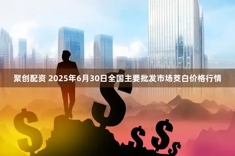 聚创配资 2025年6月30日全国主要批发市场茭白价格行情